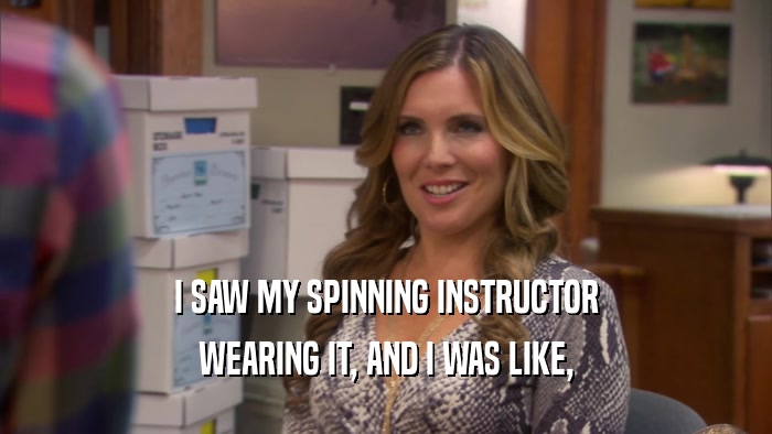 I SAW MY SPINNING INSTRUCTOR WEARING IT, AND I WAS LIKE, 