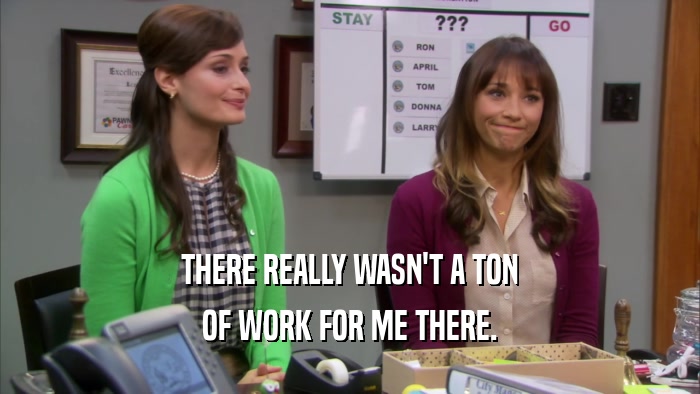THERE REALLY WASN'T A TON OF WORK FOR ME THERE. 
