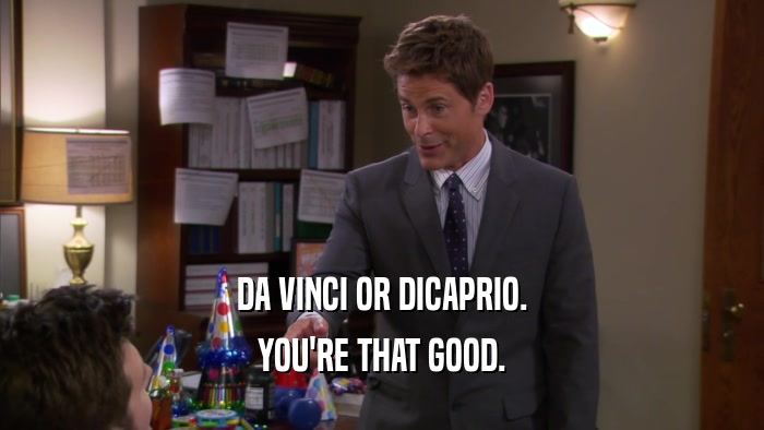 DA VINCI OR DICAPRIO. YOU'RE THAT GOOD. 