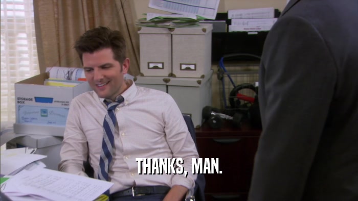 THANKS, MAN.  