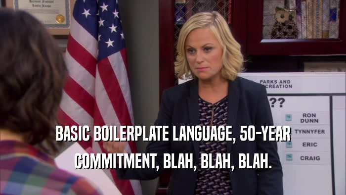 BASIC BOILERPLATE LANGUAGE, 50-YEAR COMMITMENT, BLAH, BLAH, BLAH. 