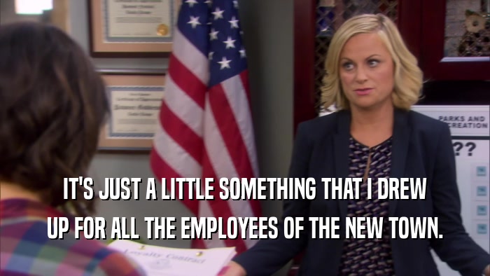 IT'S JUST A LITTLE SOMETHING THAT I DREW UP FOR ALL THE EMPLOYEES OF THE NEW TOWN. 