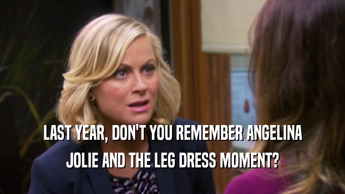 LAST YEAR, DON'T YOU REMEMBER ANGELINA JOLIE AND THE LEG DRESS MOMENT? 