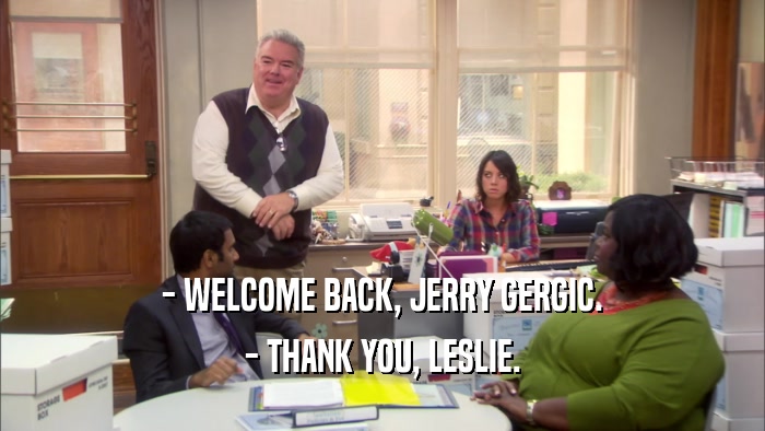 - WELCOME BACK, JERRY GERGIC. - THANK YOU, LESLIE. 
