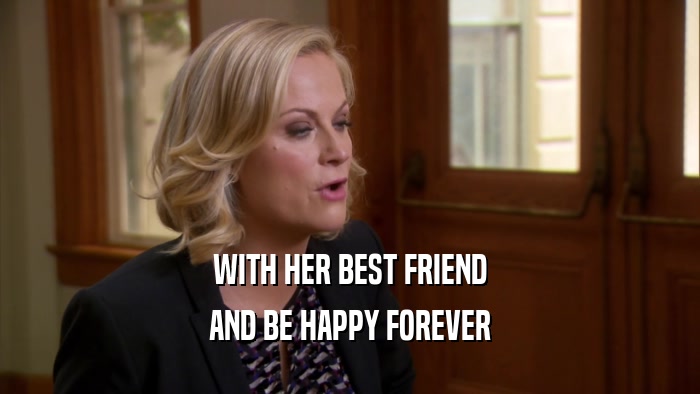 WITH HER BEST FRIEND AND BE HAPPY FOREVER 