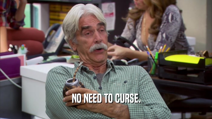 NO NEED TO CURSE.  