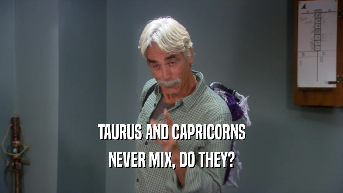 TAURUS AND CAPRICORNS NEVER MIX, DO THEY? 