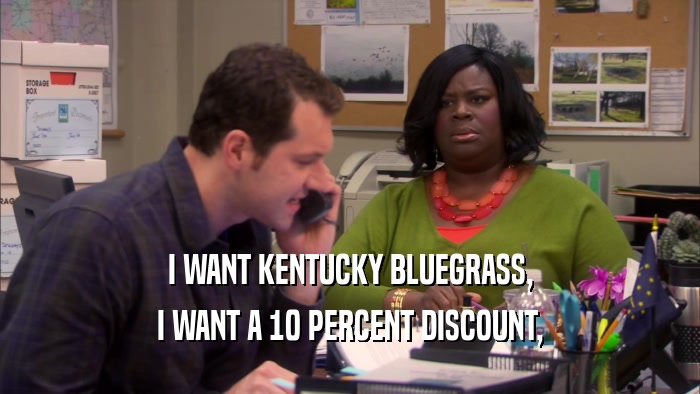 I WANT KENTUCKY BLUEGRASS, I WANT A 10 PERCENT DISCOUNT, 