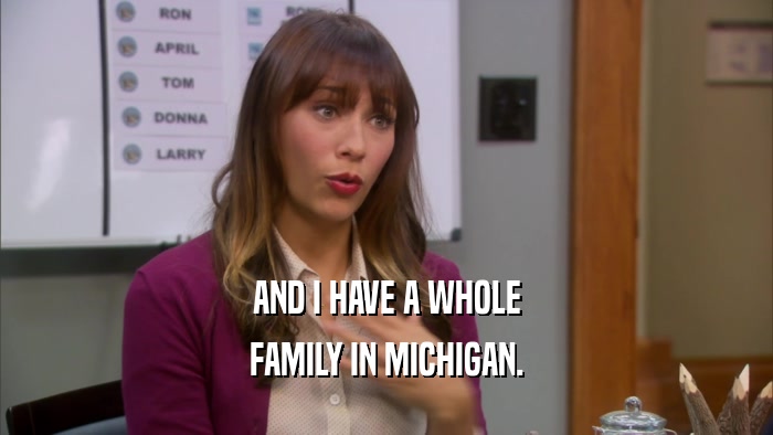 AND I HAVE A WHOLE FAMILY IN MICHIGAN. 