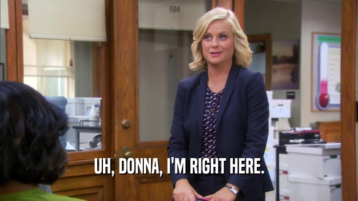UH, DONNA, I'M RIGHT HERE.  