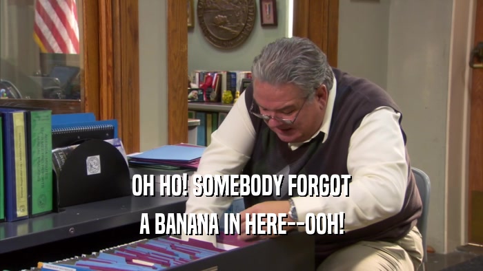 OH HO! SOMEBODY FORGOT A BANANA IN HERE--OOH! 