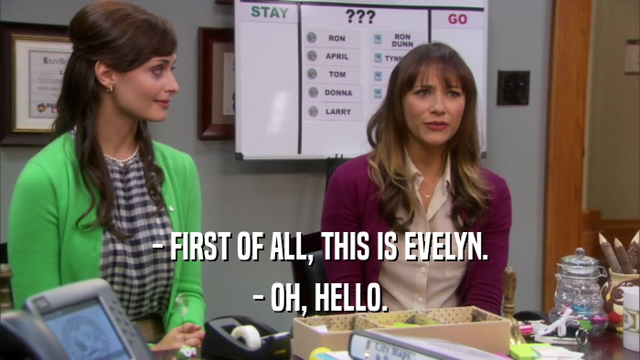 - FIRST OF ALL, THIS IS EVELYN. - OH, HELLO. 