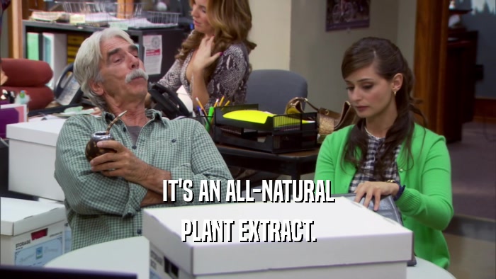 IT'S AN ALL-NATURAL PLANT EXTRACT. 