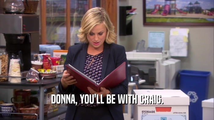 DONNA, YOU'LL BE WITH CRAIG.
  