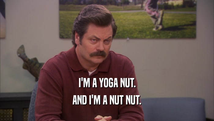 I'M A YOGA NUT. AND I'M A NUT NUT. 