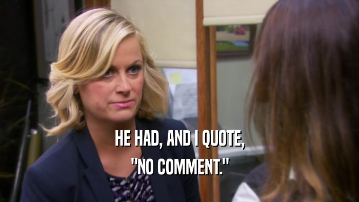 HE HAD, AND I QUOTE, 