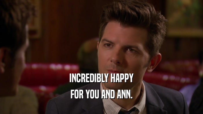 INCREDIBLY HAPPY FOR YOU AND ANN. 