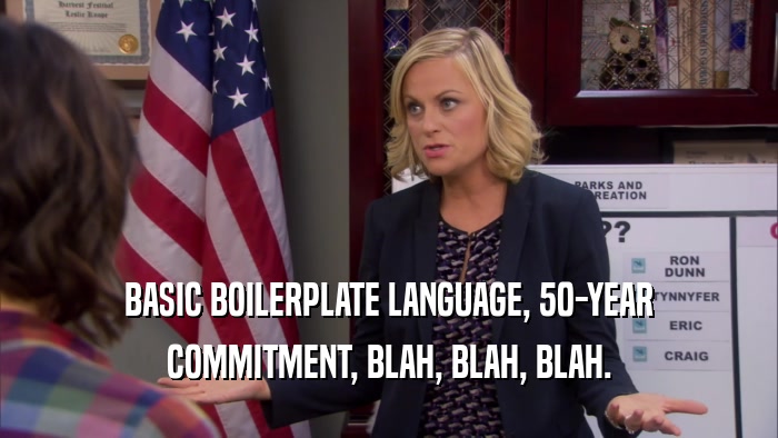 BASIC BOILERPLATE LANGUAGE, 50-YEAR COMMITMENT, BLAH, BLAH, BLAH. 