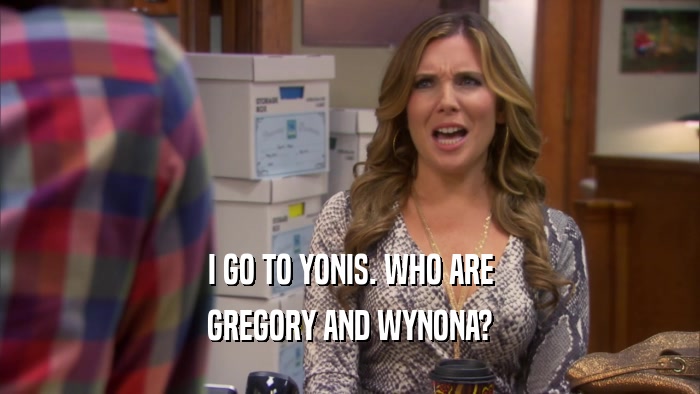I GO TO YONIS. WHO ARE GREGORY AND WYNONA? 