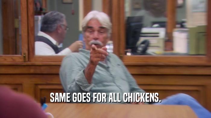 SAME GOES FOR ALL CHICKENS.  