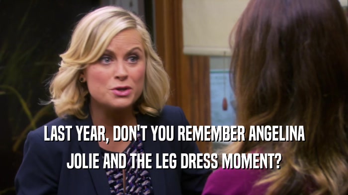 LAST YEAR, DON'T YOU REMEMBER ANGELINA JOLIE AND THE LEG DRESS MOMENT? 