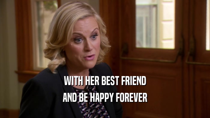 WITH HER BEST FRIEND AND BE HAPPY FOREVER 