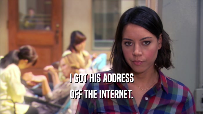 I GOT HIS ADDRESS OFF THE INTERNET. 