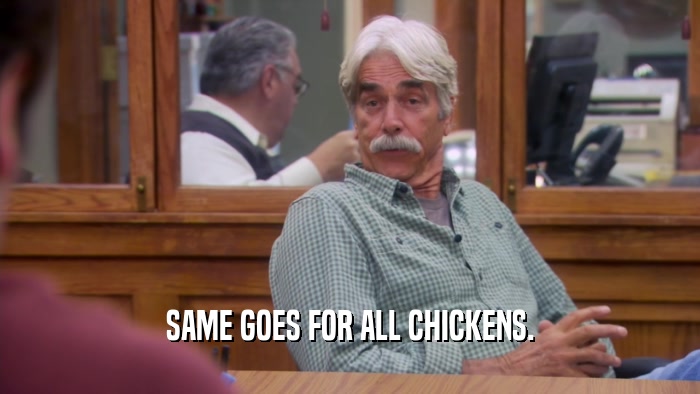 SAME GOES FOR ALL CHICKENS.  