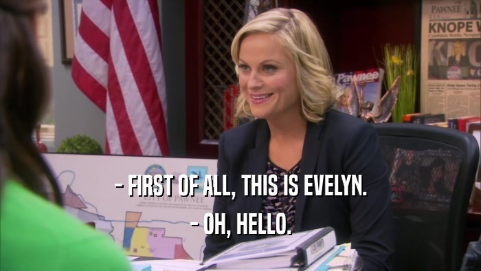 - FIRST OF ALL, THIS IS EVELYN. - OH, HELLO. 