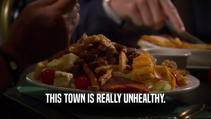 THIS TOWN IS REALLY UNHEALTHY.  