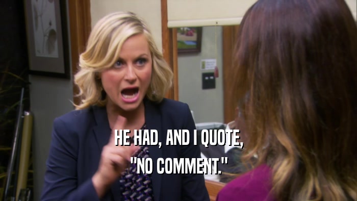 HE HAD, AND I QUOTE, 