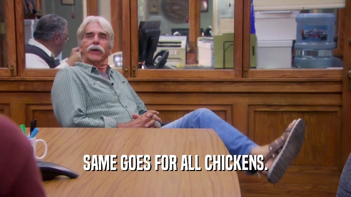 SAME GOES FOR ALL CHICKENS.  
