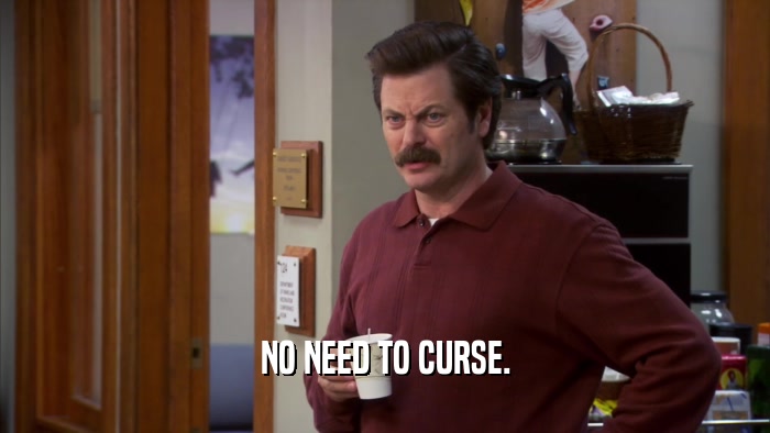 NO NEED TO CURSE.  