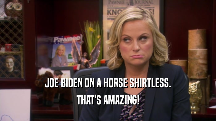 JOE BIDEN ON A HORSE SHIRTLESS. THAT'S AMAZING! 