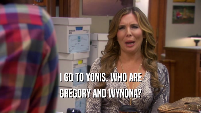 I GO TO YONIS. WHO ARE GREGORY AND WYNONA? 