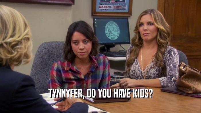 TYNNYFER, DO YOU HAVE KIDS?  