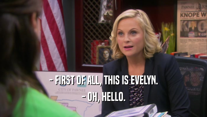 - FIRST OF ALL, THIS IS EVELYN. - OH, HELLO. 