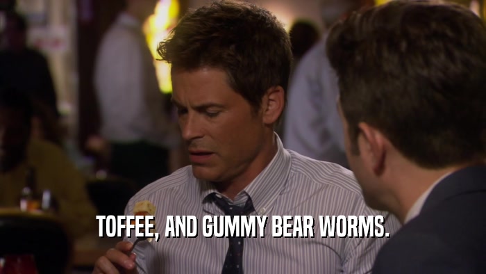 TOFFEE, AND GUMMY BEAR WORMS.  