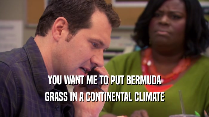YOU WANT ME TO PUT BERMUDA GRASS IN A CONTINENTAL CLIMATE 