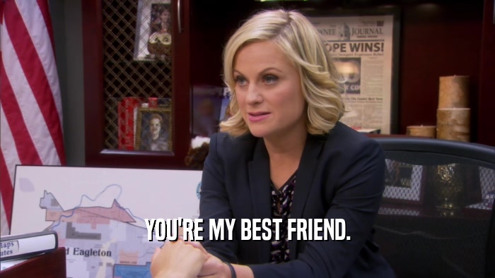 YOU'RE MY BEST FRIEND.  
