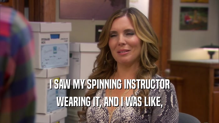 I SAW MY SPINNING INSTRUCTOR WEARING IT, AND I WAS LIKE, 