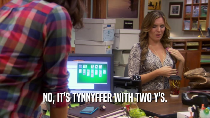 NO, IT'S TYNNYFFER WITH TWO Y'S.
  