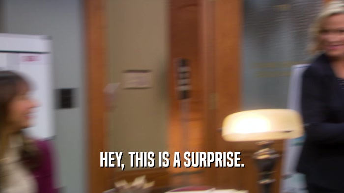 HEY, THIS IS A SURPRISE.  