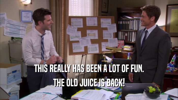 THIS REALLY HAS BEEN A LOT OF FUN. THE OLD JUICE IS BACK! 