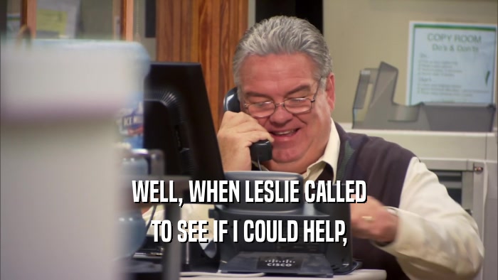 WELL, WHEN LESLIE CALLED TO SEE IF I COULD HELP, 