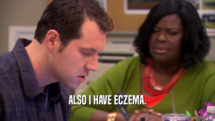 ALSO I HAVE ECZEMA.
  