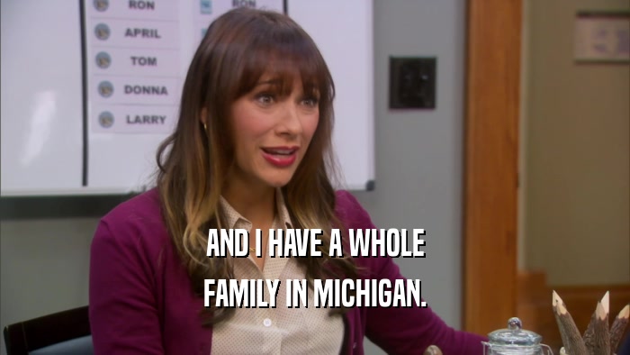 AND I HAVE A WHOLE FAMILY IN MICHIGAN. 