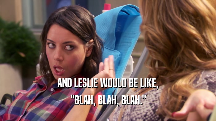 AND LESLIE WOULD BE LIKE, 