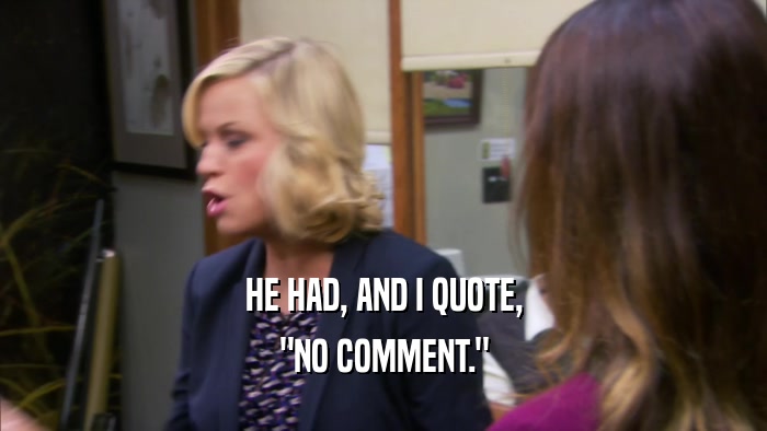 HE HAD, AND I QUOTE, 