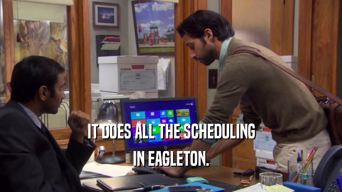 IT DOES ALL THE SCHEDULING IN EAGLETON. 
